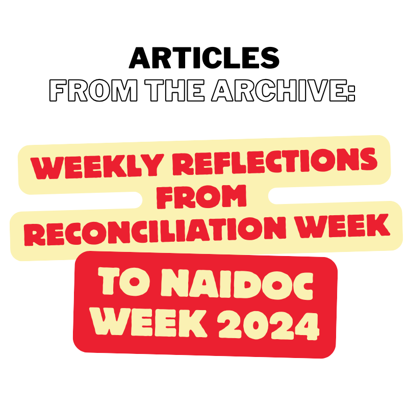 Articles by Mark Yettica-Paulson. This image has words in red and yellow with a blue background. The article title is Weekly Reflections from Reconciliation Week to NAIDOC Week 2024.